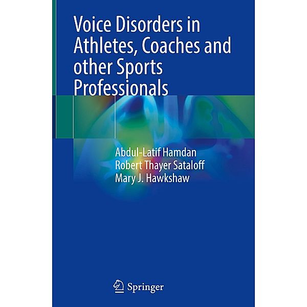 Voice Disorders in Athletes, Coaches and other Sports Professionals, Abdul-latif Hamdan, Robert Thayer Sataloff, Mary J. Hawkshaw