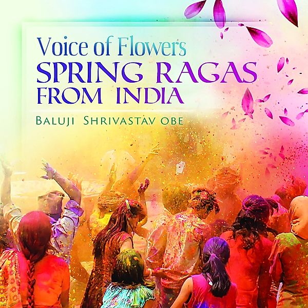 Voice Of Flowers   Spring Ragas From India, Baluji Shrivastav OBE