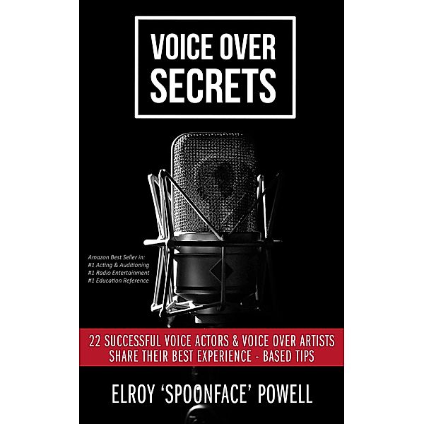 Voice Over Secrets: 22 Successful Voice Actors & Voice Over Artists Share Their Best Experience-based Tips, Elroy 'Spoonface' Powell