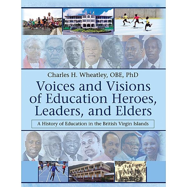 Voices and Visions of Education Heroes, Leaders, and Elders, Charles H Wheatley OBE