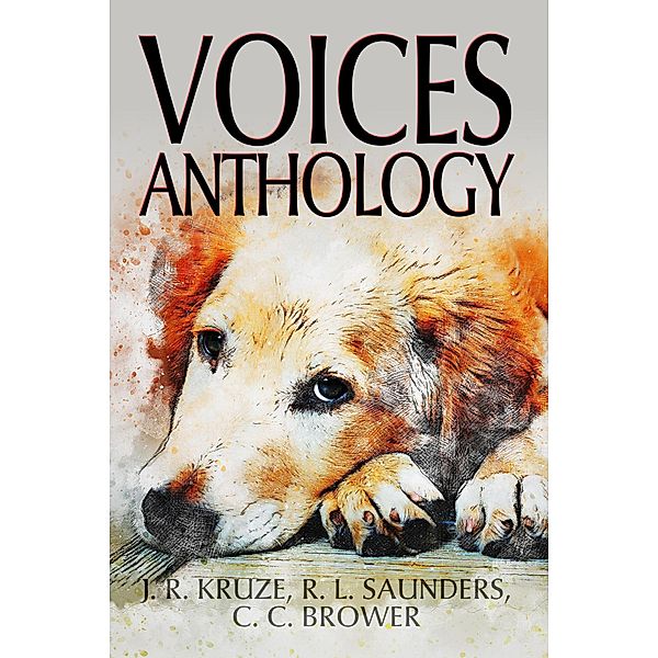 Voices Anthology (Short Story Fiction Anthology) / Short Story Fiction Anthology, J. R. Kruze, C. C. Brower, R. L. Saunders