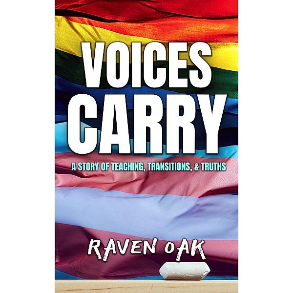 Voices Carry: A Story of Teaching, Transitions, & Truths, Raven Oak