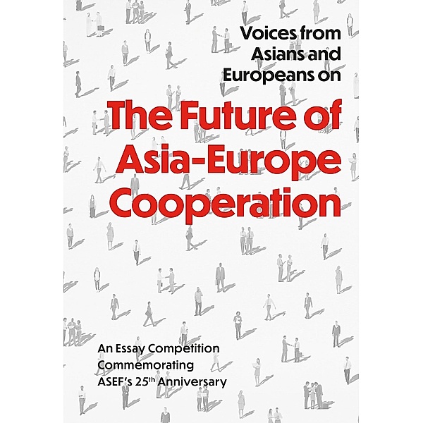 Voices from Asians and Europeans on The Future of Asia-Europe Cooperation: An Essay Competition to Commemorate ASEF's 25th Anniversary, Chua Thai Keong, Donny Suparman