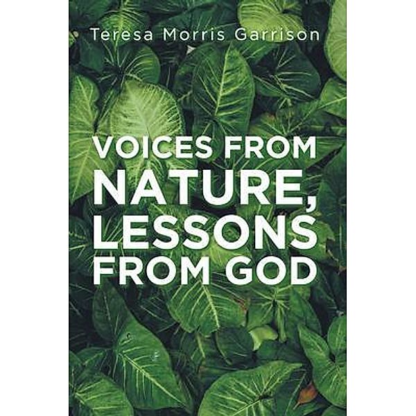 Voices From Nature, Lessons From God / Teresa Morris Garrison, Teresa Morris Garrison All