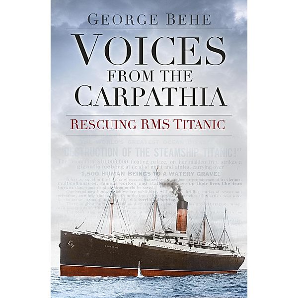 Voices from the Carpathia: Rescuing RMS Titanic, George Behe