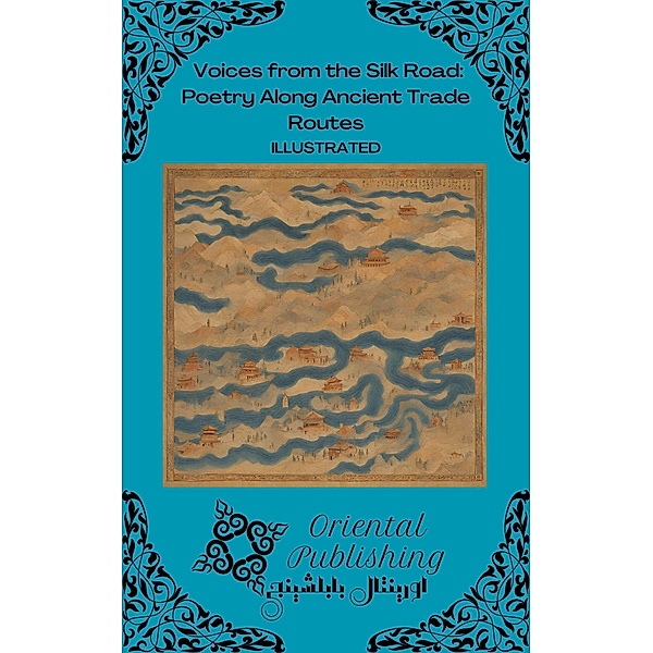Voices from the Silk Road: Poetry Along Ancient Trade Routes, Oriental Publishing