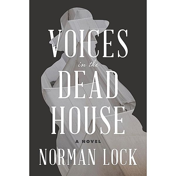 Voices in the Dead House / The American Novels, Norman Lock