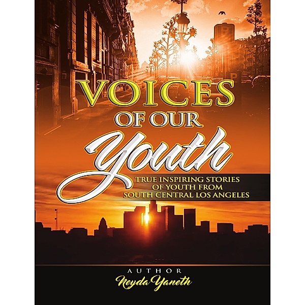 Voices of Our Youth: Inspiring True Stories of Youth from South Central Los Angeles, Neyda Yaneth