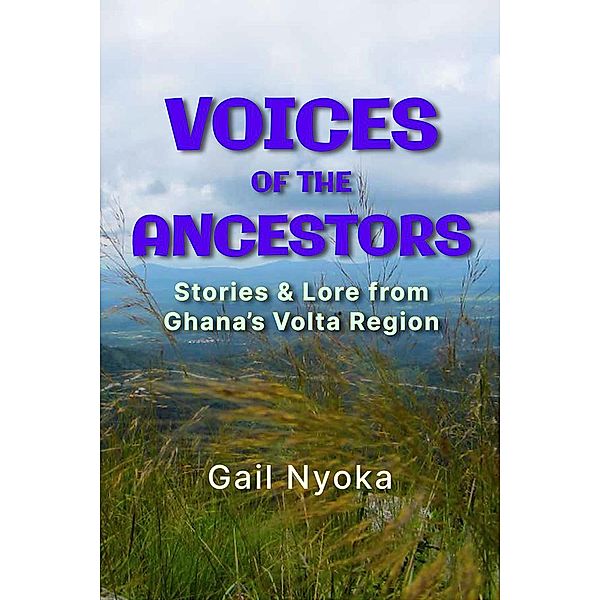 Voices of the Ancestors: Stories & Lore From Ghana's Volta Region, Gail Nyoka