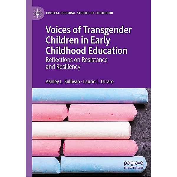 Voices of Transgender Children in Early Childhood Education / Critical Cultural Studies of Childhood, Ashley L. Sullivan, Laurie L. Urraro