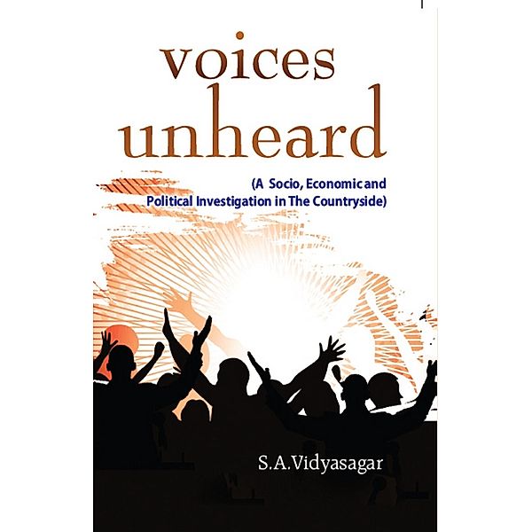 Voices Unheard, A Socio, Economic And Political Investigation In The Countryside, Vidyasagar Sriadibhatla