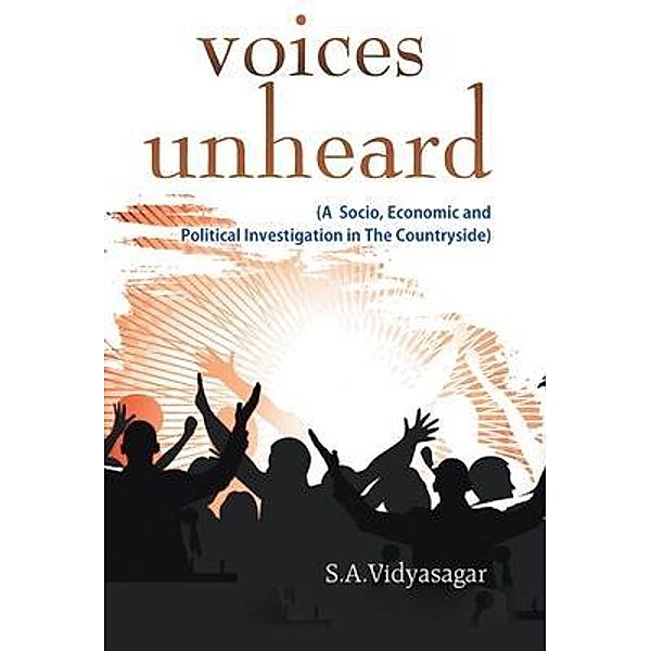 Voices Unheard (A Socio, Economic And Political Investigation In The Countryside), S. A. Vidyasagar