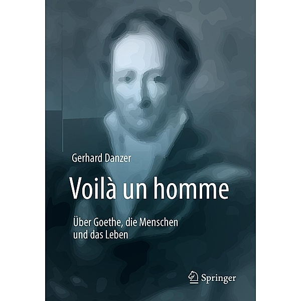 Voilà un homme - Über Goethe, die Menschen und das Leben, Gerhard Danzer