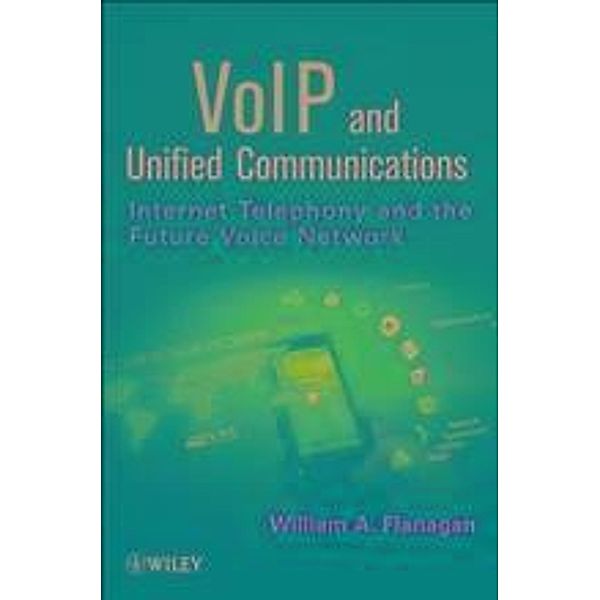 VoIP and Unified Communications, William A. Flanagan