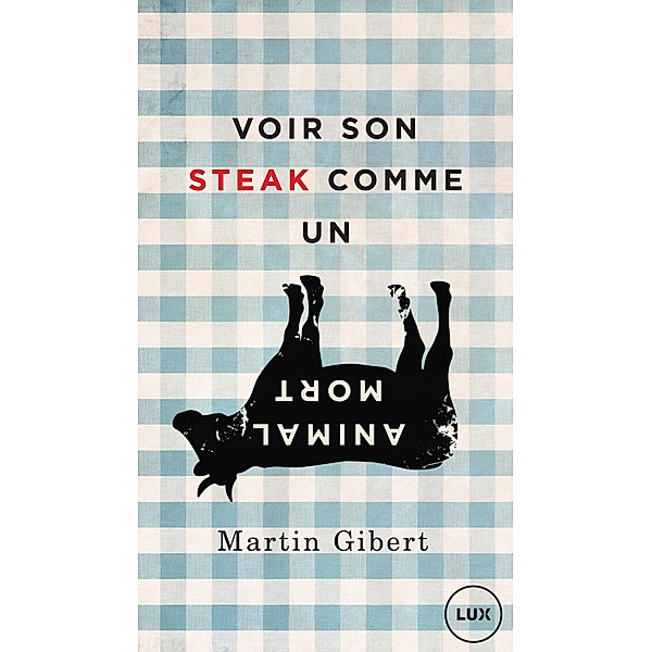 Voir son steak comme un animal mort / Lux Editeur, Gibert Martin Gibert