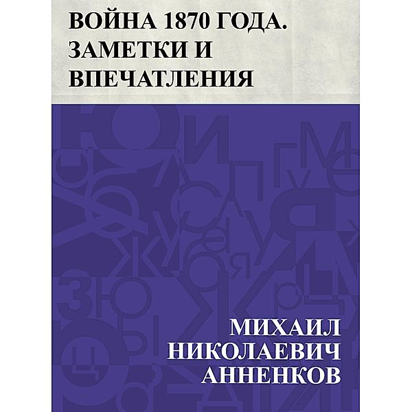 Vojna 1870 goda. Zametki i vpechatlenija russkogo oficera / IQPS, Mikhail Nikolayevich Annenkov