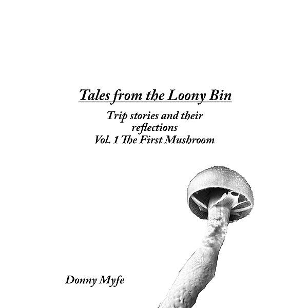 Vol. 1 The First Mushroom (Tales from the Loony Bin, #1) / Tales from the Loony Bin, Donny Myfe