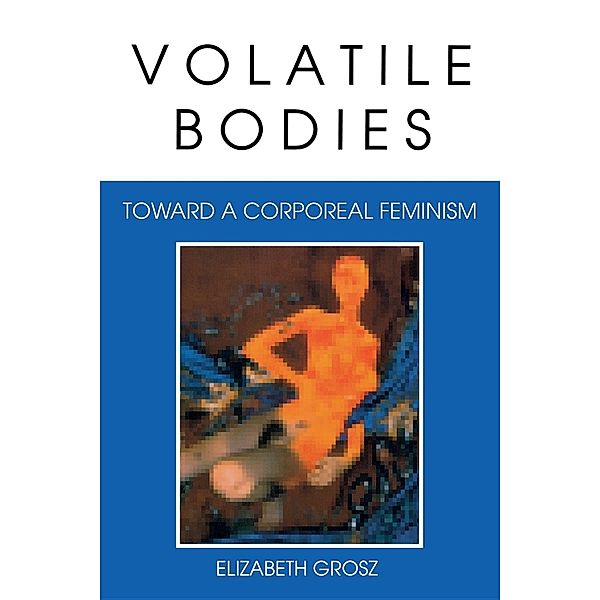 Volatile Bodies: Toward a Corporeal Feminism, Elizabeth Grosz