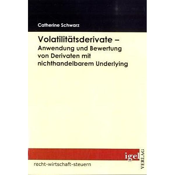 Volatilitätsderivate - Anwendung und Bewertung von Derivaten mit nichthandelbarem Underlying, Catherine Schwarz