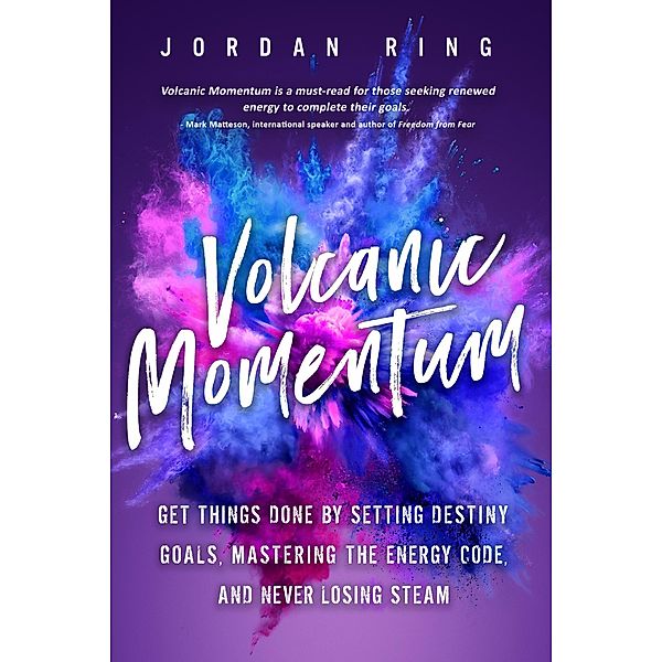 Volcanic Momentum: Get Things Done by Setting Destiny Goals, Mastering the Energy Code, and Never Losing Steam, Jordan Ring