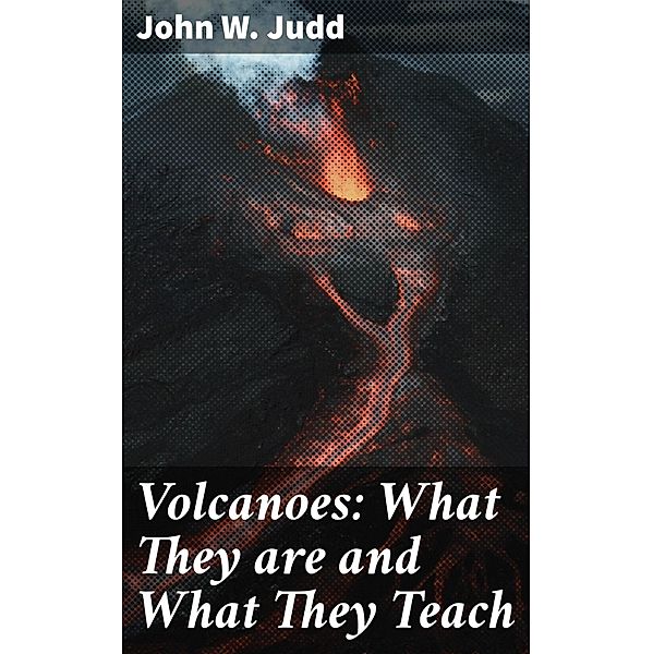 Volcanoes: What They are and What They Teach, John W. Judd