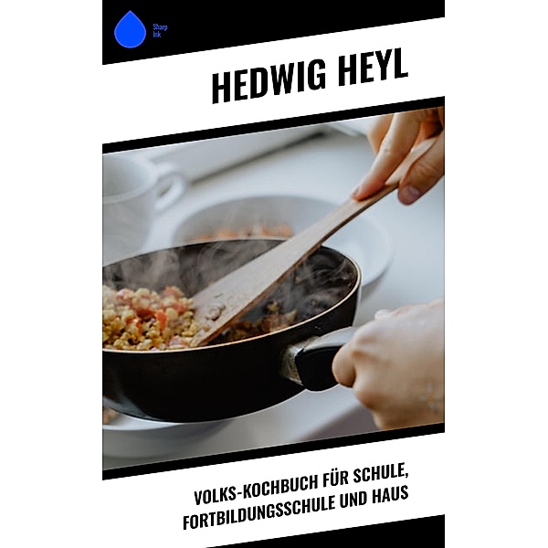 Volks-Kochbuch für Schule, Fortbildungsschule und Haus, Hedwig Heyl