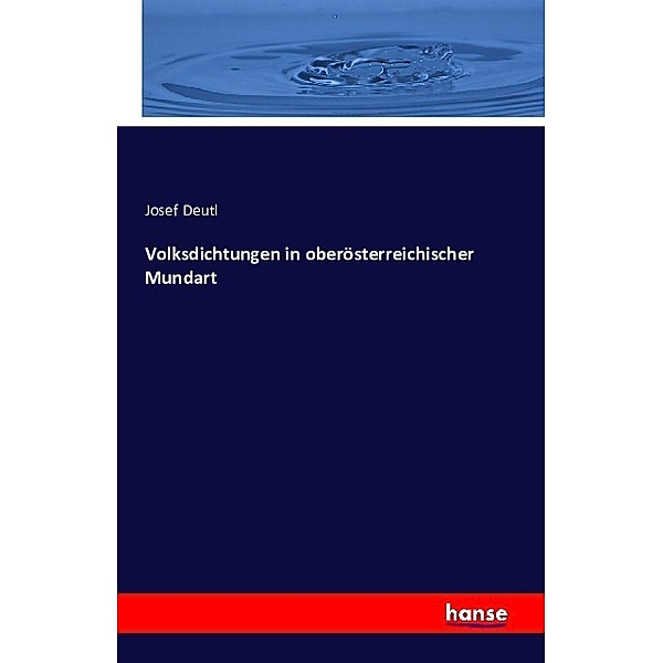 Volksdichtungen in oberösterreichischer Mundart, Josef Deutl