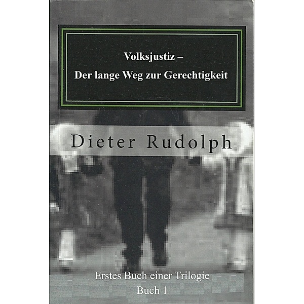 Volksjustiz - Der lange Weg zur Gerechtigkeit (Book one of a Trilogy, #1) / Book one of a Trilogy, Dieter Rudolph