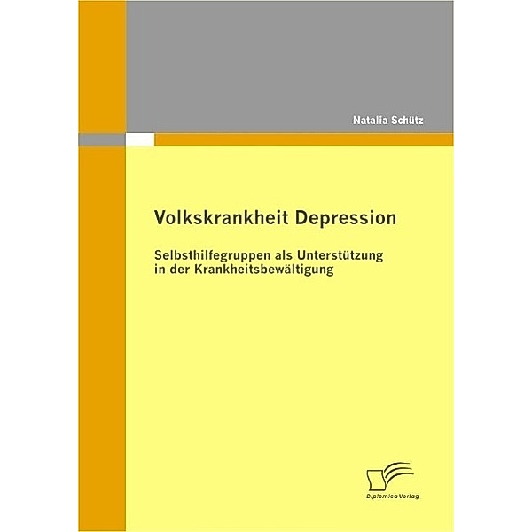 Volkskrankheit Depression: Selbsthilfegruppen als Unterstützung in der Krankheitsbewältigung, Natalia Schütz