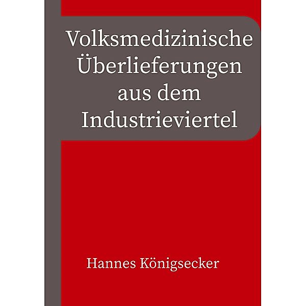 Volksmedizinische Überlieferungen aus dem Industrieviertel, Hannes Königsecker