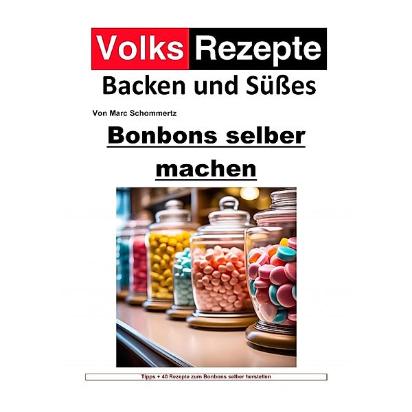 Volksrezepte Backen und Süsses - Bonbons selber machen, Marc Schommertz