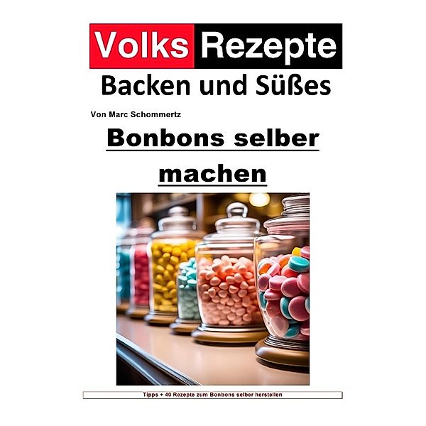 Volksrezepte Backen und Süßes - Bonbons selber machen, Marc Schommertz