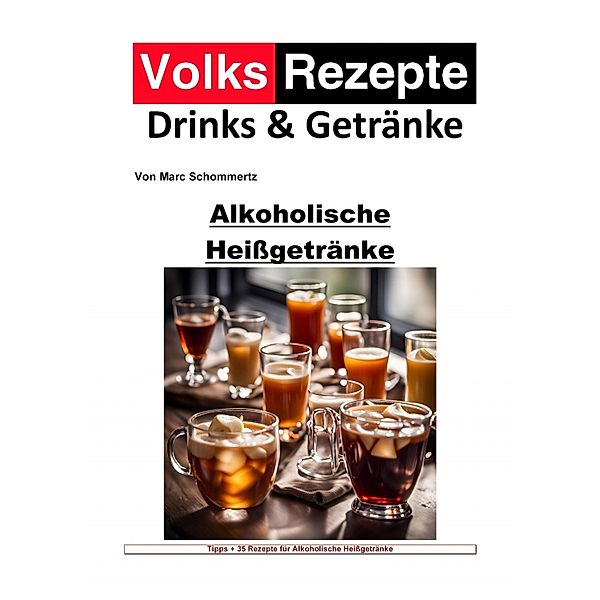 Volksrezepte Drinks und Getränke - Alkoholische Heißgetränke, Marc Schommertz