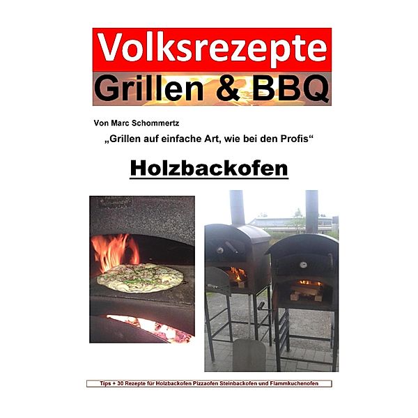 Volksrezepte Grillen & BBQ - Holzbackofen 1 - 30 Rezepte für den Holzbackofen, Marc Schommertz