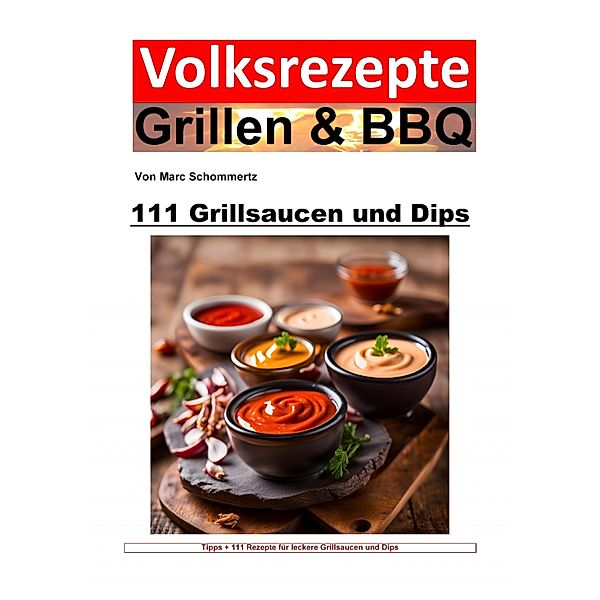 Volksrezepte Grillen und BBQ - 111 Grillsaucen und Dips, Marc Schommertz