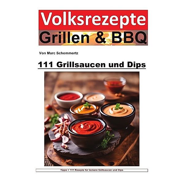 Volksrezepte Grillen und BBQ - 111 Grillsaucen und Dips, Marc Schommertz