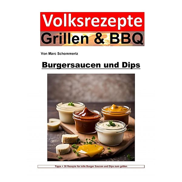 Volksrezepte Grillen und BBQ -  Burgersaucen und Dips, Marc Schommertz