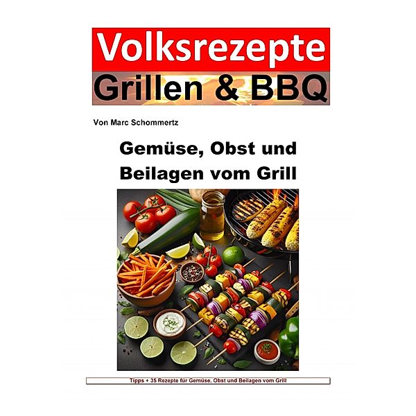 Volksrezepte Grillen und BBQ - Gemüse, Obst und Beilagen vom Grill, Marc Schommertz