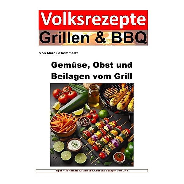 Volksrezepte Grillen und BBQ - Gemüse, Obst und Beilagen vom Grill, Marc Schommertz