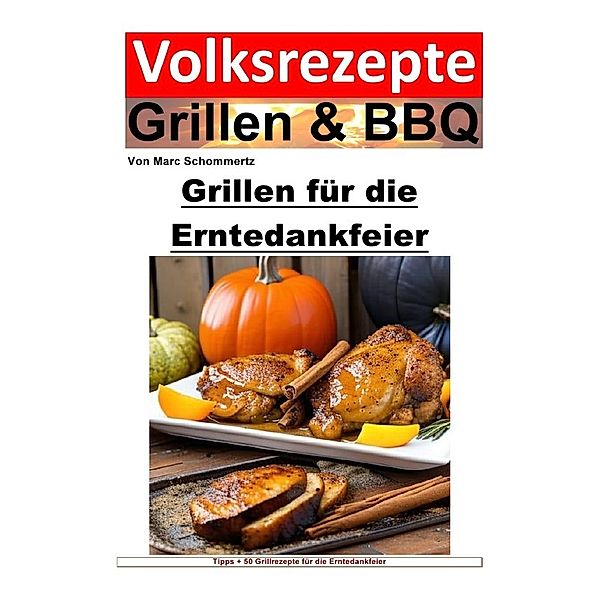 Volksrezepte Grillen und BBQ - Grillen für die Erntedankfeier, Marc Schommertz