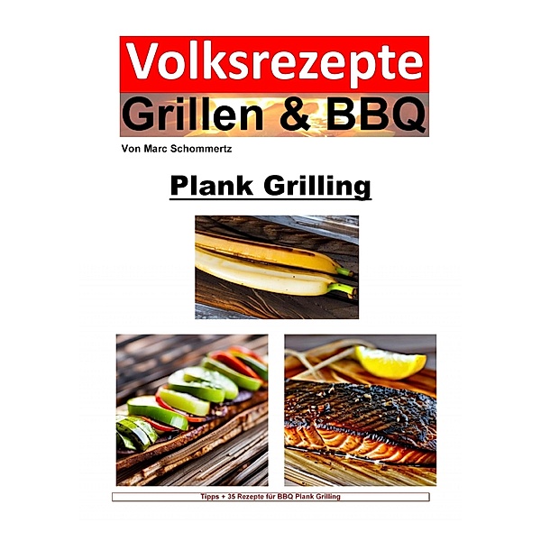 Volksrezepte Grillen und BBQ - Plank Grilling, Marc Schommertz
