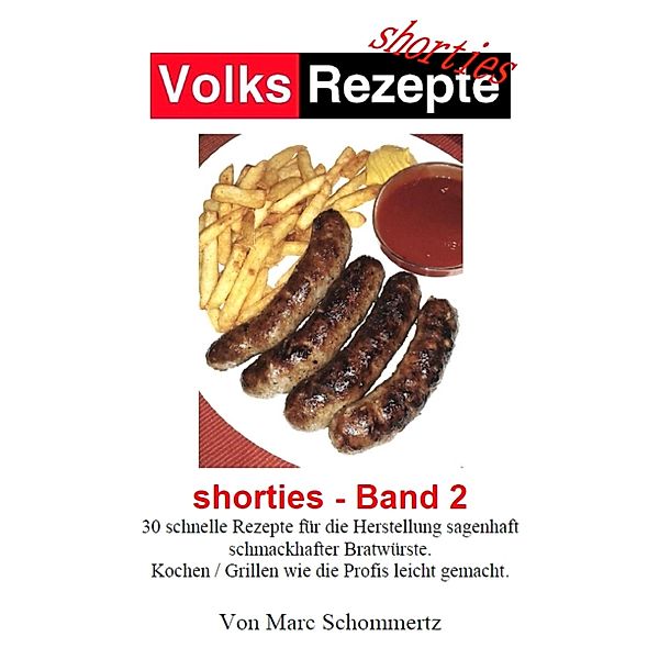Volksrezepte - Shorties 2 : Bratwurst Rezepte, Marc Schommertz