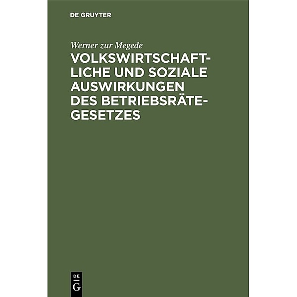 Volkswirtschaftliche und soziale Auswirkungen des Betriebsrätegesetzes, Werner Zur Megede