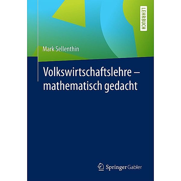 Volkswirtschaftslehre - mathematisch gedacht, Mark Sellenthin