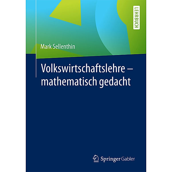 Volkswirtschaftslehre - mathematisch gedacht, Mark Sellenthin