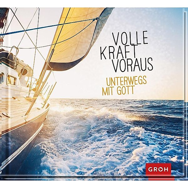 Volle Kraft voraus. Unterwegs mit Gott, Groh Verlag