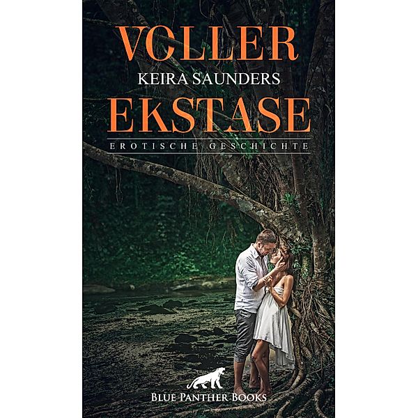 Voller Ekstase | Erotische Geschichte / Love, Passion & Sex, Keira Saunders