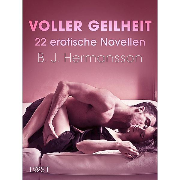 Voller Geilheit - 22 erotische Novellen / LUST, B. J. Hermansson