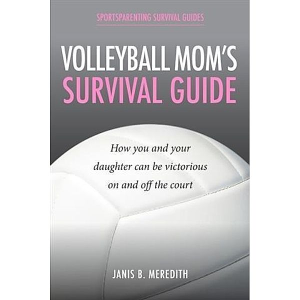 Volleyball Mom's Survival Guide, Janis B. Meredith