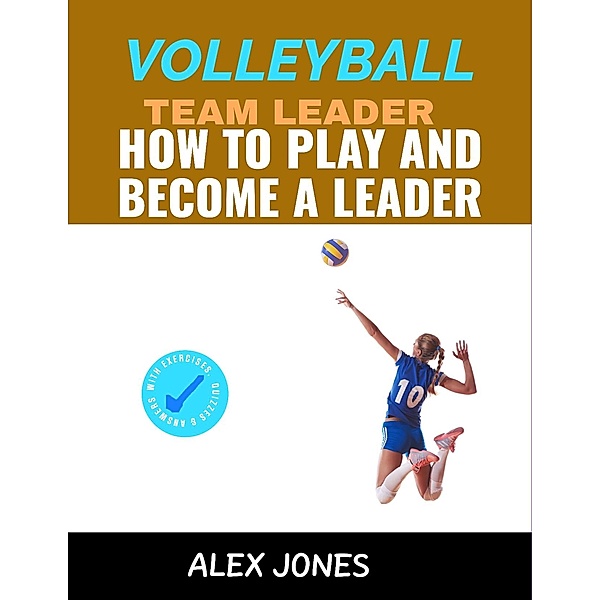 Volleyball Team Leader: How to Play and Become a Leader (Sports, #13) / Sports, Alex Jones